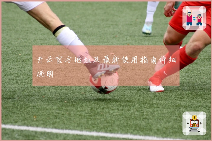 开云官方地址及最新使用指南详细说明