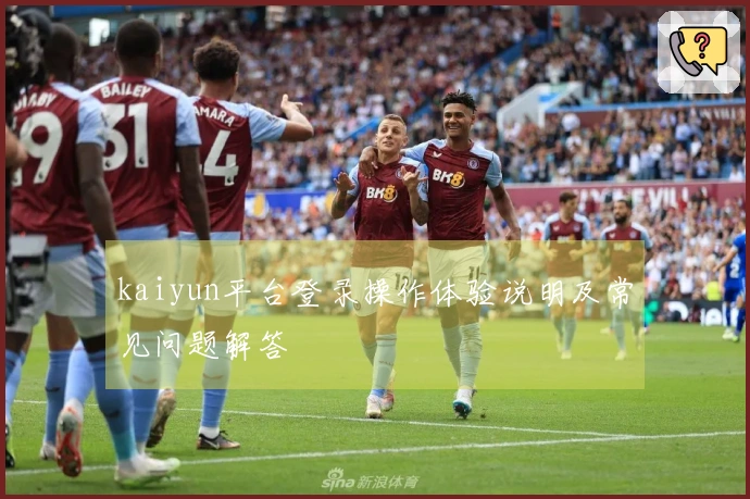 kaiyun平台登录操作体验说明及常见问题解答