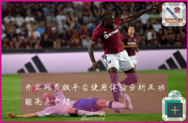 开云网页版平台使用体验分析及功能亮点介绍