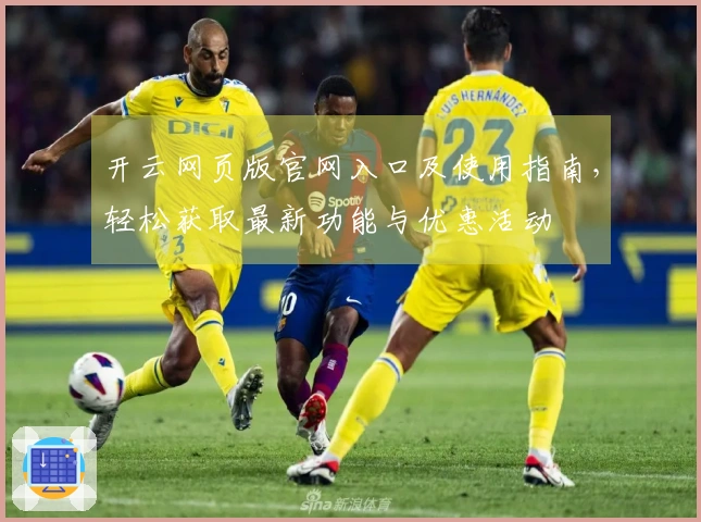 开云网页版官网入口及使用指南，轻松获取最新功能与优惠活动