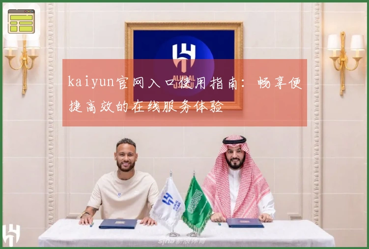 kaiyun官网入口使用指南：畅享便捷高效的在线服务体验