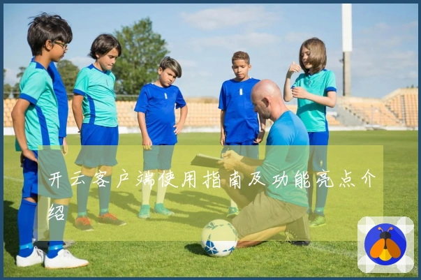 开云客户端使用指南及功能亮点介绍